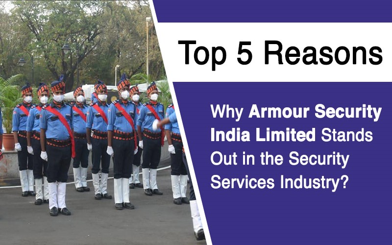 Top 5 Reasons Why Armour Security India Limited Stands Out in the Security Services Industry